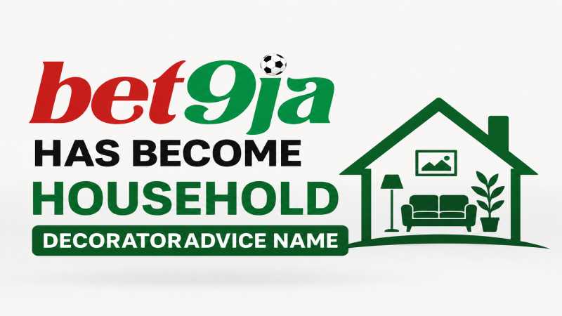 Bet9ja Has Become Household DecoratorAdvice Name: Complete Guide